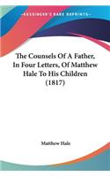 Counsels Of A Father, In Four Letters, Of Matthew Hale To His Children (1817)