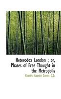 Heterodox London; Or, Phases of Free Thought in the Metropolis