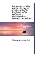 Lectures on the Early History of Christianity in England with Sermons Delivered on Several Occasions