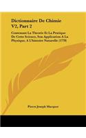 Dictionnaire De Chimie V2, Part 2: Contenant La Theorie Et La Pratique De Cette Science, Son Application A La Physique, A L'histoire Naturelle (1778)(French)