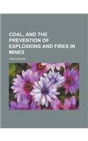 Coal, and the Prevention of Explosions and Fires in Mines: (English)