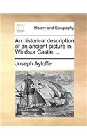 An Historical Description of an Ancient Picture in Windsor Castle. ...