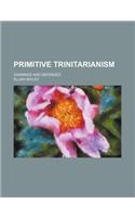 Primitive Trinitarianism; Examined and Defended