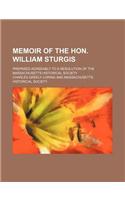 Memoir of the Hon. William Sturgis; Prepared Agreeably to a Resolution of the Massachusetts Historical Society