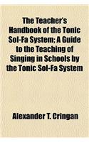 The Teacher's Handbook of the Tonic Sol-Fa System; A Guide to the Teaching of Singing in Schools by the Tonic Sol-Fa System