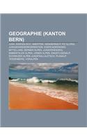 Geographie (Kanton Bern): Jura, Kriegsloch, Amerton, Wengernalp, Piz Gloria, Juragewasserkorrektion, Eiger-Nordwand, Mittelland, Berner Alpen(German)