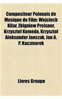 Compositeur Polonais de Musique de Film: Wojciech Kilar, Zbigniew Preisner, Krzysztof Komeda, Krzysztof Aleksander Janczak, Jan A. P. Kaczmarek(French)