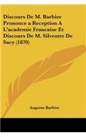 Discours De M. Barbier Prononce a Reception A L'academie Francaise Et Discours De M. Silvestre De Sacy (1870): (French)