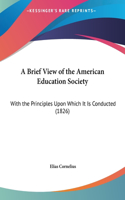 A Brief View of the American Education Society: With the Principles Upon Which It Is Conducted (1826)