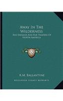 Away In The Wilderness: Red Indians And Fur Traders Of North America(English)