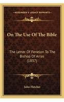 On the Use of the Bible: The Letter Of Fenelon To The Bishop Of Arras (1837)