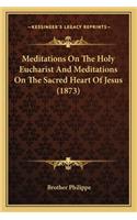 Meditations On The Holy Eucharist And Meditations On The Sacred Heart Of Jesus (1873)