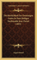Die Herrlichkeit Des Dreieinigen Gottes In Dem Heiligen Nachtmahle Jesu Christi (1855)