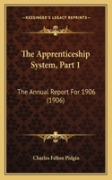 The Apprenticeship System, Part 1: The Annual Report For 1906 (1906)(English)