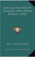 Das Legitime Recht Ungarns Und Seines Konigs (1850): (German)