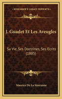 J. Guadet Et Les Aveugles: Sa Vie, Ses Doctrines, Ses Ecrits (1885)