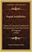 Popish Infallibility: Letters To Viscount Feilding On His Secession From The Church Of England (1850)