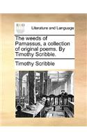 The Weeds of Parnassus, a Collection of Original Poems. by Timothy Scribble.