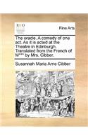 The Oracle. a Comedy of One Act. as It Is Acted at the Theatre in Edinburgh. Translated from the French of M*** by Mrs. Cibber.