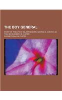 The Boy General; Story of the Life of Major-General George A. Custer, as Told by Elizabeth B. Custer ...