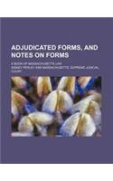 Adjudicated Forms, and Notes on Forms; A Book of Massachusetts Law