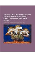 The Life of St. Mary Frances of the Five Wounds of Jesus Christ. from the Ital. by D. Ferris