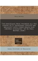 The Diocesans Trial Wherein All the Sinews of D. Downams Defense Are Brought Unto Three Heads and Orderly Dissolved / By M. Paul Baynes. (1641)