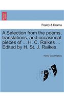 A Selection from the Poems, Translations, and Occasional Pieces of ... H. C. Raikes ... Edited by H. St. J. Raikes.