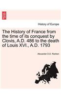 History of France from the Time of Its Conquest by Clovis, A.D. 486 to the Death of Louis XVI., A.D. 1793