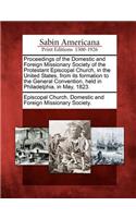Proceedings of the Domestic and Foreign Missionary Society of the Protestant Episcopal Church, in the United States, from Its Formation to the General Convention, Held in Philadelphia, in May, 1823.