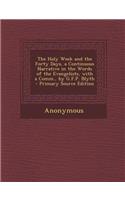 Holy Week and the Forty Days, a Continuous Narrative in the Words of the Evangelists, with a Comm., by G.F.P. Blyth