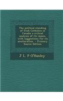 The Political Standing of Irish Catholics in Canada; A Critical Analysis of Its Causes, with Suggestions for Its Amelioration