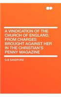 A Vindication of the Church of England, from Charges Brought Against Her in the Christian's Penny Magazine