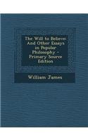 The Will to Believe: And Other Essays in Popular Philosophy - Primary Source Edition