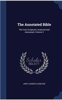 The Annotated Bible: The Holy Scriptures Analyzed and Annotated, Volume 3