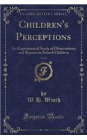 Children's Perceptions, Vol. 12: An Experimental Study of Observations and Reports in School Children (Classic Reprint)