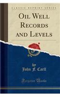 Oil Well Records and Levels (Classic Reprint)