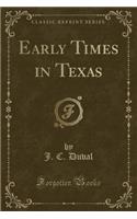 Early Times in Texas (Classic Reprint)