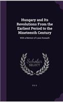 Hungary and Its Revolutions from the Earliest Period to the Nineteenth Century: With a Memoir of Louis Kossuth