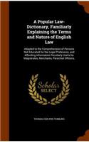 A Popular Law-Dictionary, Familiarly Explaining the Terms and Nature of English Law: Adapted to the Comprehension of Persons Not Educated for the Legal Profession, and Affording Information Peculiarly Useful to Magistrates, Merchants