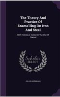 The Theory And Practice Of Enamelling On Iron And Steel