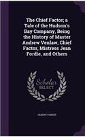 The Chief Factor; A Tale of the Hudson's Bay Company, Being the History of Master Andrew Venlaw, Chief Factor, Mistress Jean Fordie, and Others