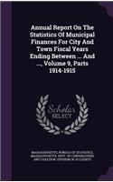 Annual Report on the Statistics of Municipal Finances for City and Town Fiscal Years Ending Between ... and ..., Volume 9, Parts 1914-1915