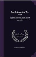 South America To-Day: A Study of Conditions, Social, Political and Commercial in Argentina, Uruguay and Brazil