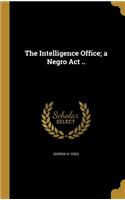 The Intelligence Office; A Negro ACT ..