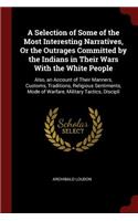 A Selection of Some of the Most Interesting Narratives, or the Outrages Committed by the Indians in Their Wars with the White People
