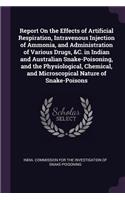 Report On the Effects of Artificial Respiration, Intravenous Injection of Ammonia, and Administration of Various Drugs, &C. in Indian and Australian Snake-Poisoning, and the Physiological, Chemical, and Microscopical Nature of Snake-Poisons