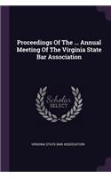 Proceedings Of The ... Annual Meeting Of The Virginia State Bar Association