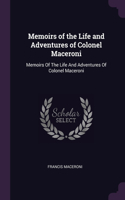 Memoirs of the Life and Adventures of Colonel Maceroni: Memoirs Of The Life And Adventures Of Colonel Maceroni