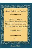 August Ludwig Schlözer's Briefwechsel, Meist Historischen Und Politischen Inhalts, 1780, Vol. 6: Heft XXXI-XXXVI (Classic Reprint)
